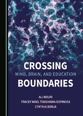 Crossing Mind, Brain, and Education Boundaries - Ali Nouri, Tracey Noel Tokuhama-Espinosa, Cynthia Borja