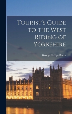 Tourist's Guide to the West Riding of Yorkshire - George Phillips Bevan