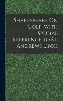 Shakespeare On Golf, With Special Reference to St. Andrews Links -  Anonymous