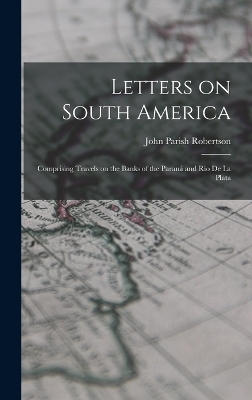 Letters on South America - John Parish Robertson