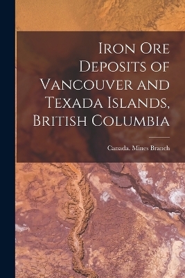 Iron ore Deposits of Vancouver and Texada Islands, British Columbia - Canada Mines Branch