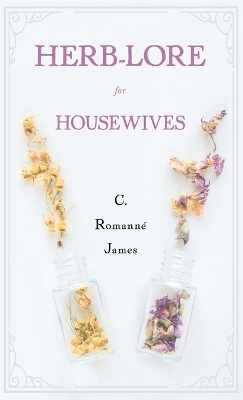 Herb-Lore for Housewives - C Romanné-James