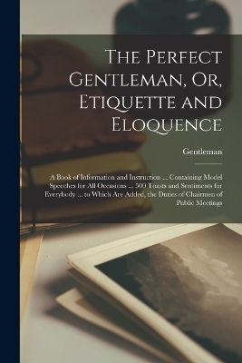 The Perfect Gentleman, Or, Etiquette and Eloquence -  Gentleman