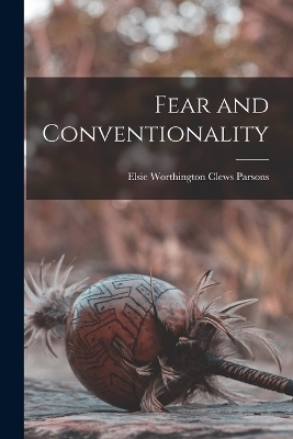 Fear and Conventionality - Elsie Worthington Clews Parsons