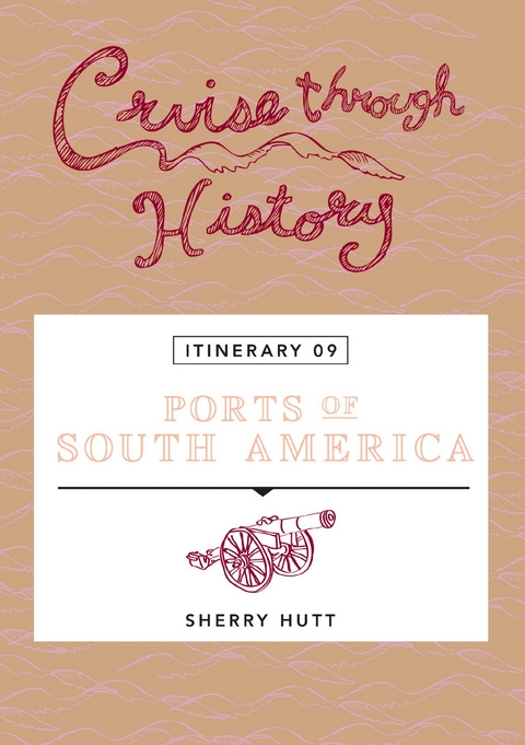 Cruise Through History:  Ports of South America - Sherry Hutt