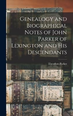 Genealogy and Biographical Notes of John Parker of Lexington and his Descendants - Theodore Parker