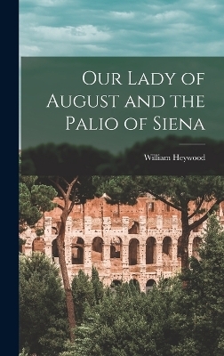 Our Lady of August and the Palio of Siena - William Heywood