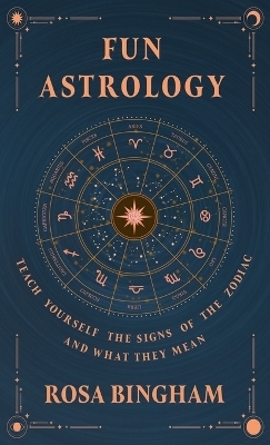 Fun Astrology - Teach Yourself the Signs of the Zodiac and What They Mean - Rosa Bingham