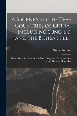 A Journey to the Tea-Countries of China, Including Sung-Lo and the Bohea Hills - Robert Fortune