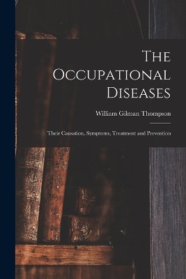 The Occupational Diseases - William Gilman Thompson