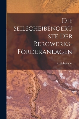 Die Seilscheibengerüste Der Bergwerks-Förderanlagen - A Eichenauer