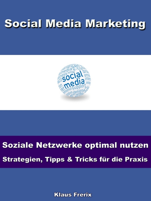 Social Media Marketing – Soziale Netzwerke optimal nutzen -Strategien, Tipps & Tricks für die Praxis - Klaus Frerix