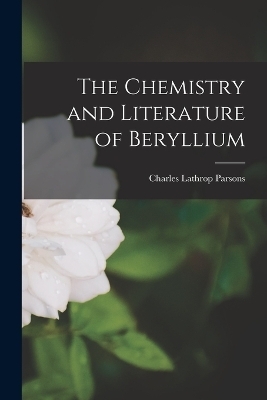 The Chemistry and Literature of Beryllium - Charles Lathrop Parsons