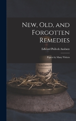 New, Old, and Forgotten Remedies - Edward Pollock Anshutz