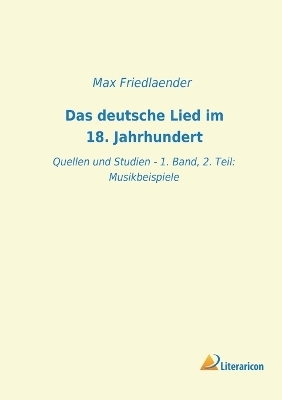 Das deutsche Lied im 18. Jahrhundert - Max Friedlaender