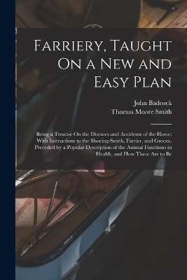 Farriery, Taught On a New and Easy Plan - John Badcock, Thomas Moore Smith