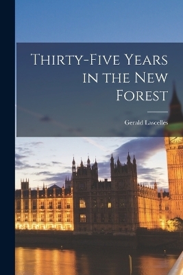 Thirty-five Years in the New Forest - Gerald Lascelles