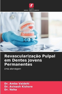 Revascularização Pulpal em Dentes Jovens Permanentes - Dr Amba Vaidehi, Dr Avinash Kishore, Dr Neha