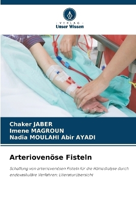 Arteriovenöse Fisteln - Chaker Jaber, Imene Magroun, Nadia Moulahi Abir