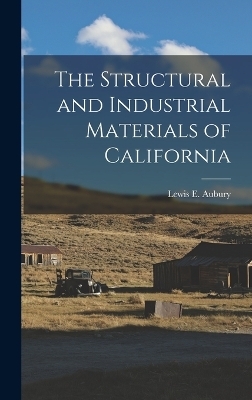 The Structural and Industrial Materials of California - Lewis E Aubury