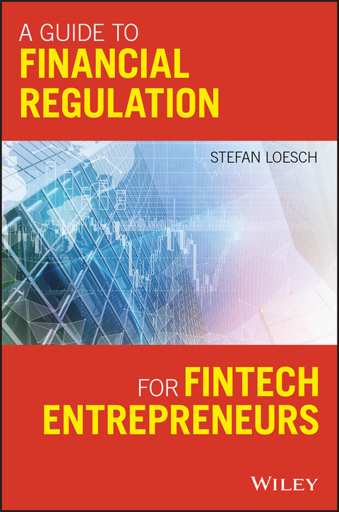 Guide to Financial Regulation for Fintech Entrepreneurs -  Stefan Loesch