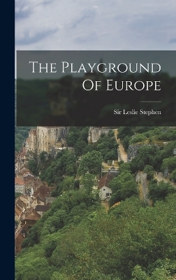 The Playground Of Europe - Leslie Stephen