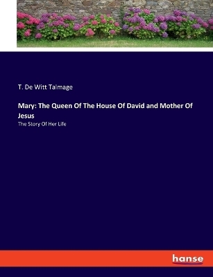 Mary: The Queen Of The House Of David and Mother Of Jesus - T. De Witt Talmage