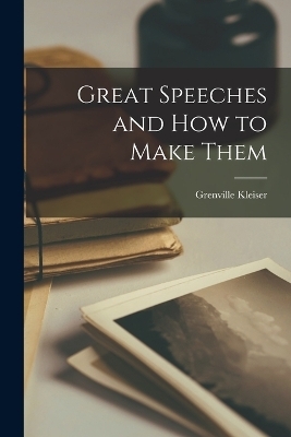 Great Speeches and How to Make Them - Grenville Kleiser