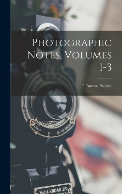 Photographic Notes, Volumes 1-3 - Thomas Sutton