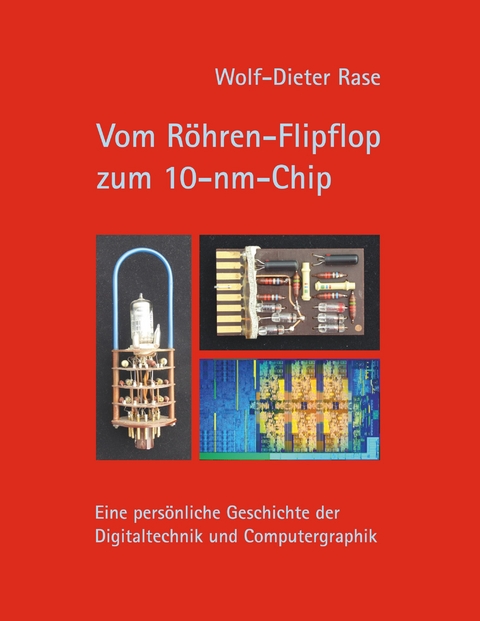 Vom Röhren-Flipflop zum 10-nm-Chip -  Wolf-Dieter Rase