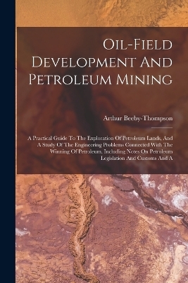 Oil-field Development And Petroleum Mining - Arthur Beeby-Thompson