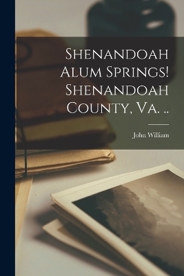 Shenandoah Alum Springs! Shenandoah County, Va. .. - John William 1832- Mallet