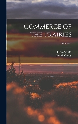 Commerce of the Prairies; Volume 1 - Josiah Gregg, J W 19th Cent Moore