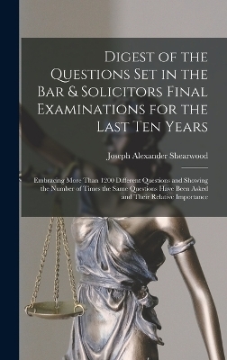 Digest of the Questions Set in the Bar & Solicitors Final Examinations for the Last Ten Years - Joseph Alexander Shearwood