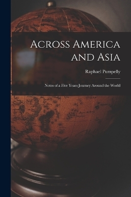 Across America and Asia - Raphael Pumpelly