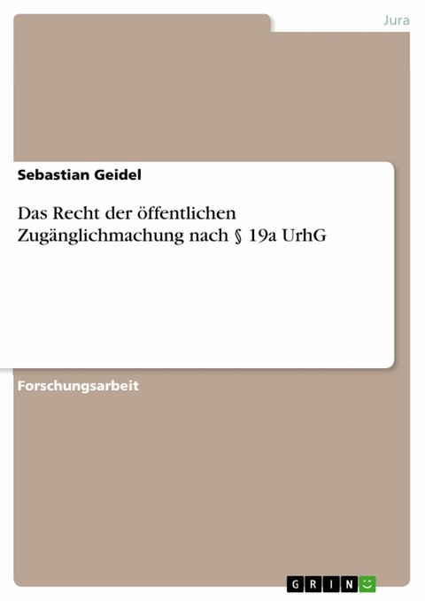 Das Recht der öffentlichen Zugänglichmachung nach § 19a UrhG - Sebastian Geidel