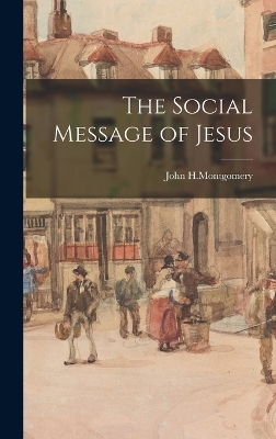 The Social Message of Jesus - John H Montgomery