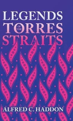 Legends of the Torres Straits (Folklore History Series) - Alfred C Haddon