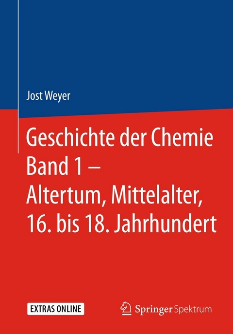 Geschichte der Chemie Band 1 – Altertum, Mittelalter, 16. bis 18. Jahrhundert - Jost Weyer