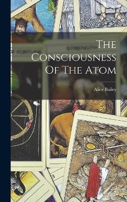 The Consciousness Of The Atom - Bailey Alice 1880-1949