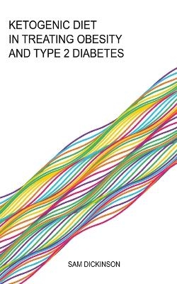 Ketogenic Diet in Treating Obesity And Type 2 Diabetes - Sam Dickinson