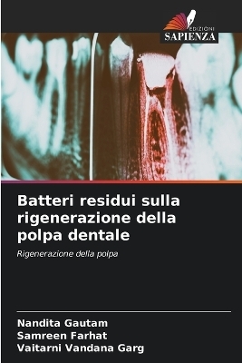 Batteri residui sulla rigenerazione della polpa dentale - Nandita Gautam, Samreen Farhat, Vaitarni Vandana Garg