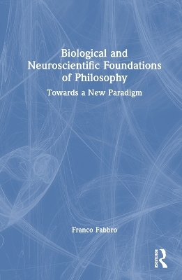 Biological and Neuroscientific Foundations of Philosophy - Franco Fabbro