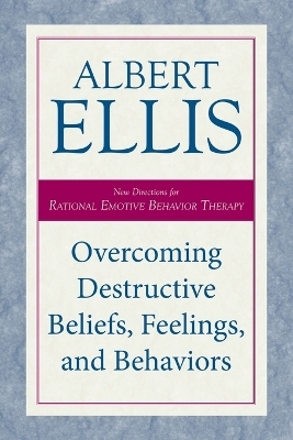 Overcoming Destructive Beliefs, Feelings, and Behaviors - Albert Ellis