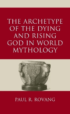 The Archetype of the Dying and Rising God in World Mythology - Paul Rovang