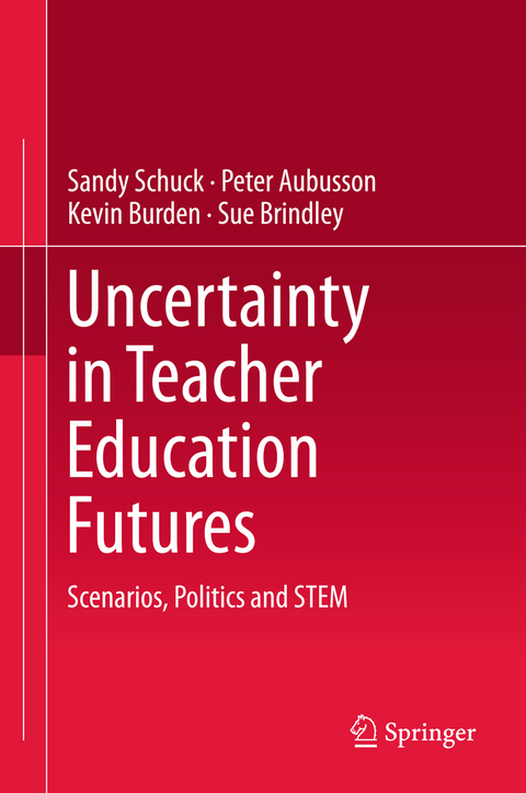 Uncertainty in Teacher Education Futures - Sandy Schuck, Peter Aubusson, Kevin Burden, Sue Brindley