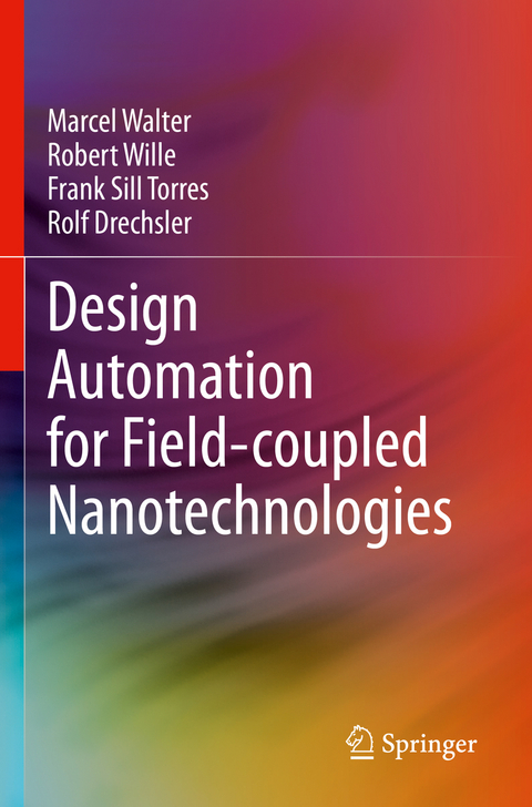 Design Automation for Field-coupled Nanotechnologies - Marcel Walter, Robert Wille, Frank Sill Torres, Rolf Drechsler