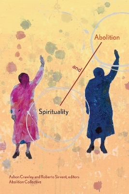 Spirituality and Abolition - Ashon Crawley, Roberto Sirvent