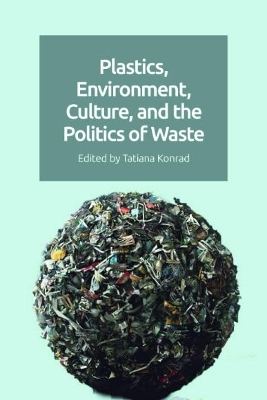 Plastics, Environment, Culture, and the Politics of Waste - 