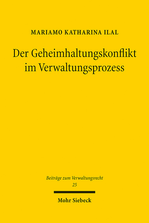 Der Geheimhaltungskonflikt im Verwaltungsprozess - Mariamo Katharina Ilal